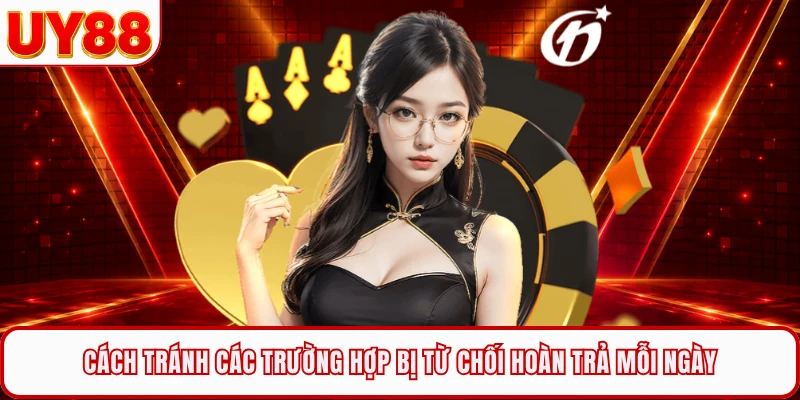 Cách tránh các trường hợp bị từ chối hoàn trả mỗi ngày