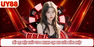 Lấy Lại Mật Khẩu UY88 Nhanh Gọn Khi Qu&ecirc;n Đăng Nhập