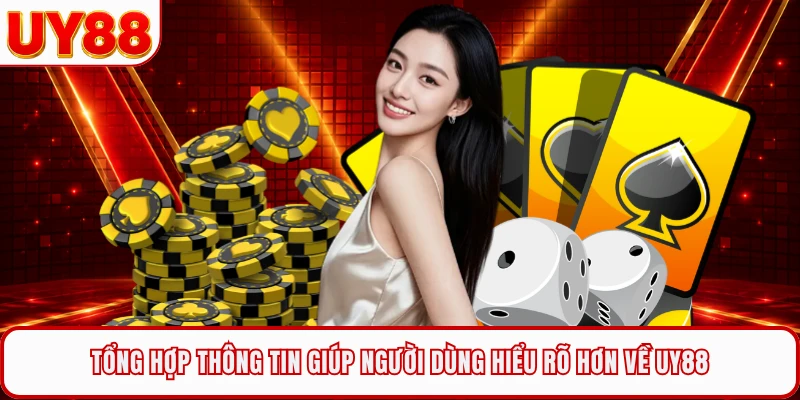 Tổng hợp th&ocirc;ng tin gi&uacute;p người d&ugrave;ng hiểu r&otilde; hơn về UY88